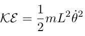      1
K =  -mL2 ˙θ2
     2
