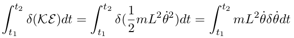 ∫ t2          ∫ t2   1           ∫  t2
    δ(K )dt =     δ(-mL2 ˙θ2)dt =    mL2 θ˙δ˙θdt
 t1            t1    2             t1
